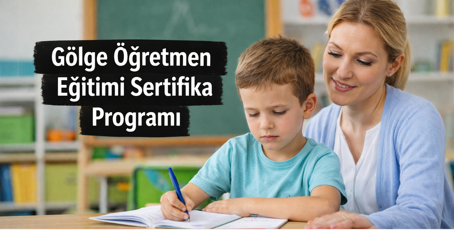 Gölge Öğretmen Eğitimi Sertifika Programı nedir ? neden önemlidir ? Kimler almalıdır ?
