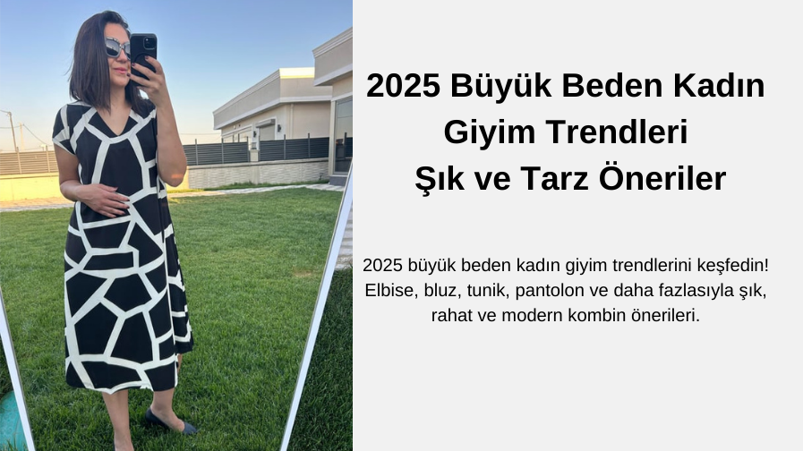 2025 Büyük Beden Kadın Giyim Trendleri | Şık ve Tarz Öneriler