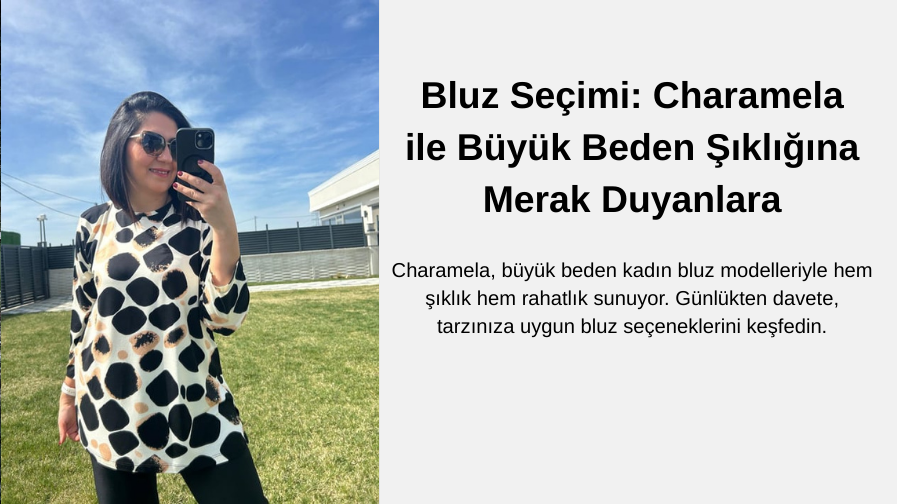 Bluz Seçimi: Charamela ile Büyük Beden Şıklığına Merak Duyanlara