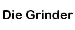 Die Grinder
