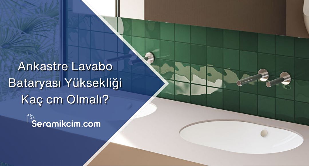 Ankastre Lavabo Bataryası Yüksekliği Kaç cm Olmalı? Doğru Ölçüler ve Montaj Rehberi