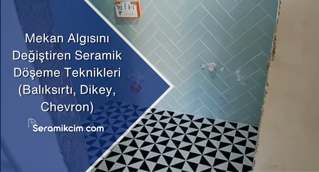Mekan Algısını Değiştiren Seramik Döşeme Teknikleri (Balıksırtı, Dikey, Chevron)