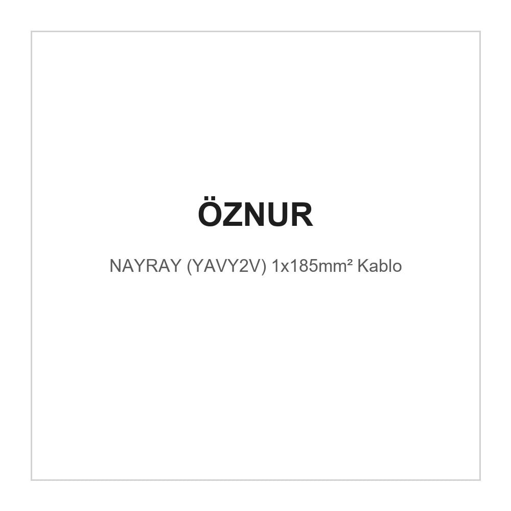 OZN-NAYRAY(1x185mm²)Öznur NAYRAY (YAVY2V) 1x185mm² KabloÖznur NAYRAY (YAVY2V) 1x185mm² Kablo{ubercoelektromarket}