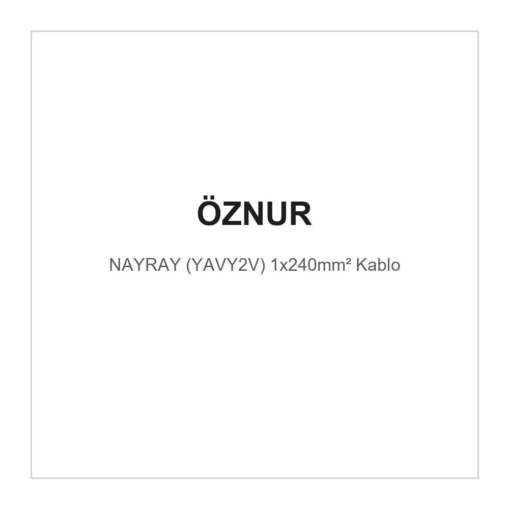 OZN-NAYRAY(1x240mm²)Öznur NAYRAY (YAVY2V) 1x240mm² KabloÖznur NAYRAY (YAVY2V) 1x240mm² Kablo{ubercoelektromarket}