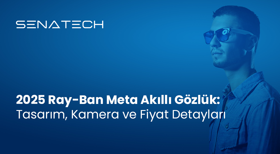 2025 Ray-Ban Meta Akıllı Gözlük: Tasarım, Kamera ve Fiyat Detayları