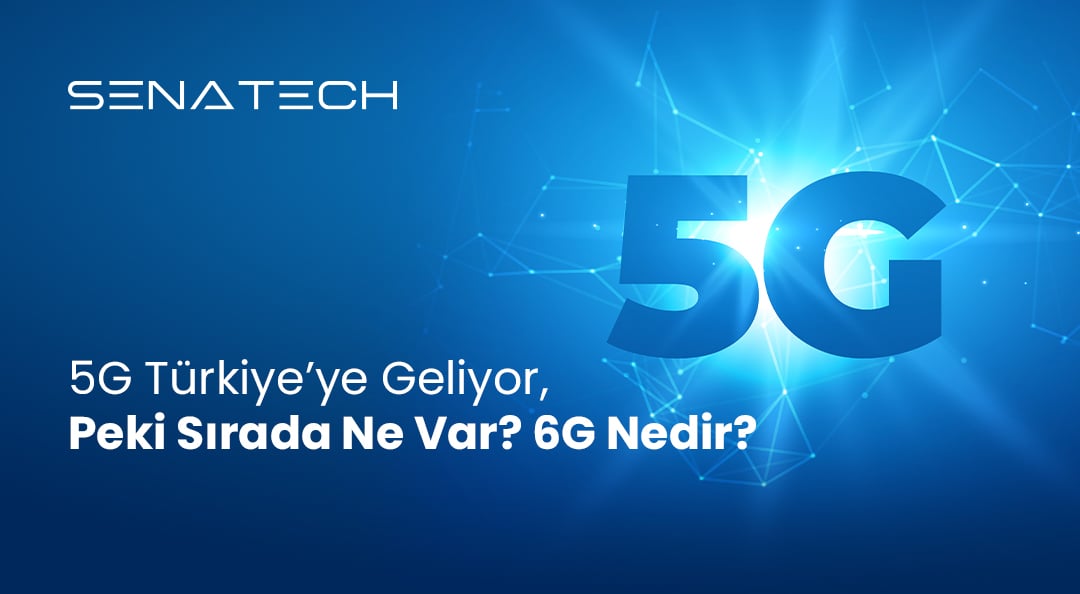 5G Türkiye’ye Geliyor! Peki Sırada Ne Var? 6G Nedir?
