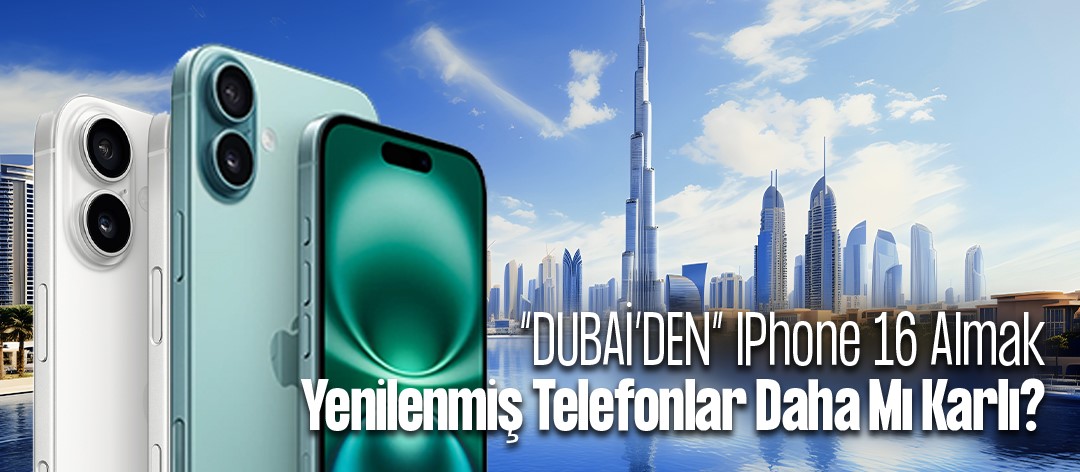 Dubai'den iPhone 16 Almak