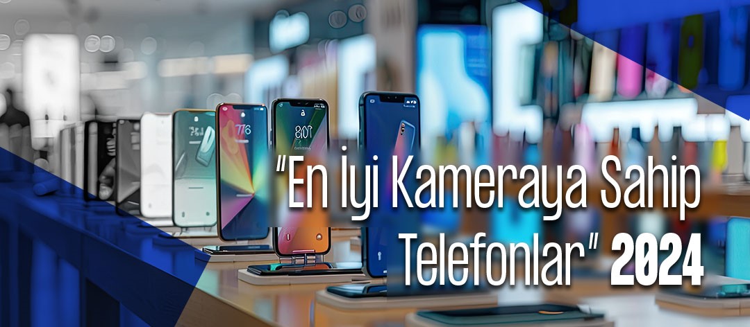 En İyi Kameraya Sahip Telefonlar 2024