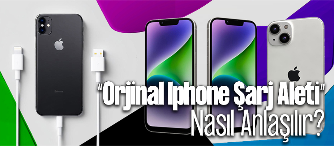 Orjinal iPhone Şarj Aleti Nasıl Anlaşılır?
