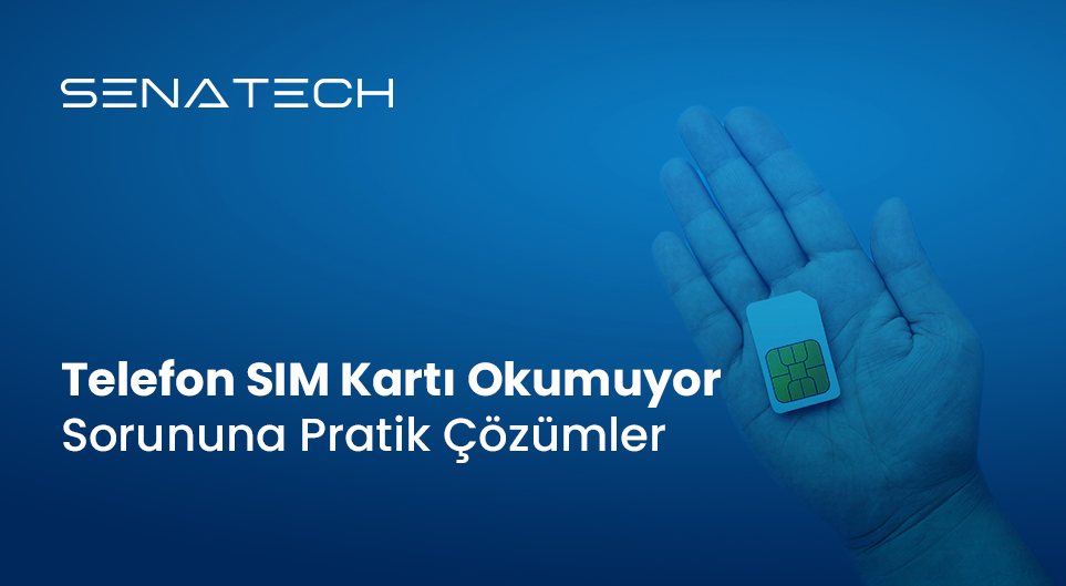 Telefon SIM Kartı Okumuyor Sorununa Pratik Çözümler