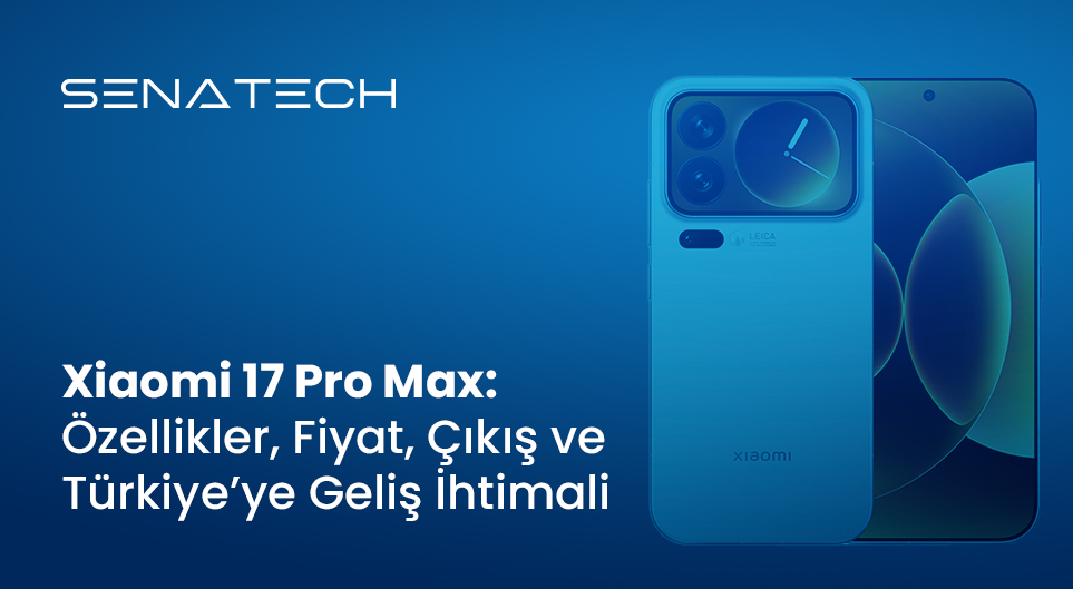 Xiaomi 17 Pro Max: Özellikler, Fiyat, Çıkış ve Türkiye’ye Geliş İhtimali (2025)