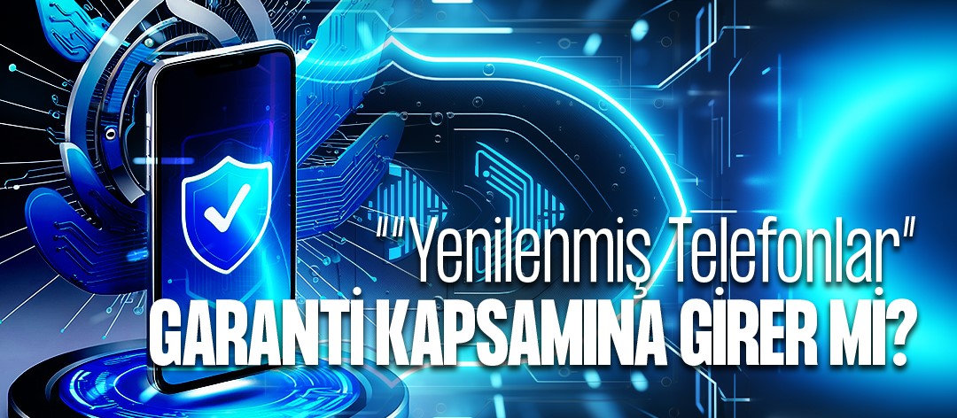 Yenilenmiş Telefonlar Garanti Kapsamı