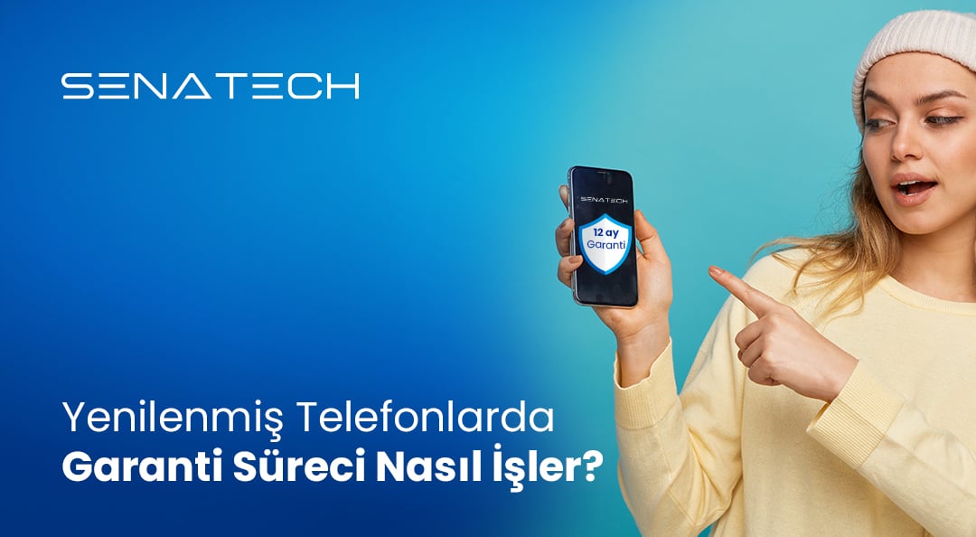 Yenilenmiş Telefonlarda Garanti Süreci Nasıl İşler? | Senatech 12 Ay Güvencesi