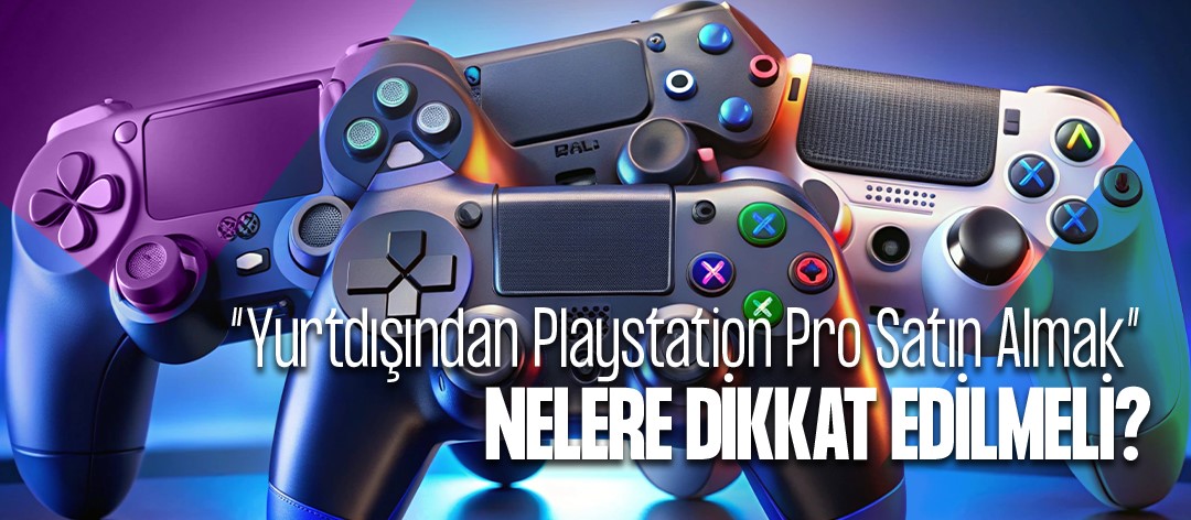 Yurtdışından Playstation Pro Satın Almak