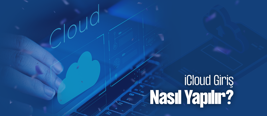iCloud Giriş Nasıl Yapılır? (2025 Güncel ve Adım Adım Rehber)
