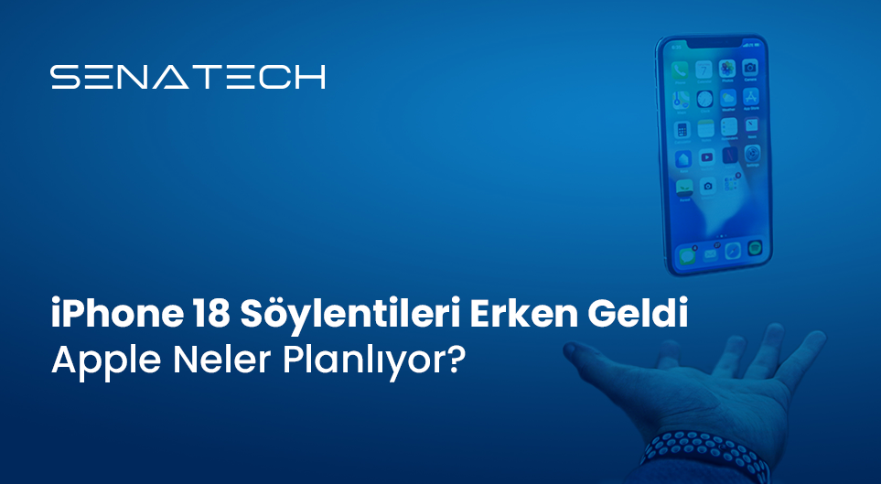 iPhone 18 Söylentileri Erken Geldi: Apple Neler Planlıyor?