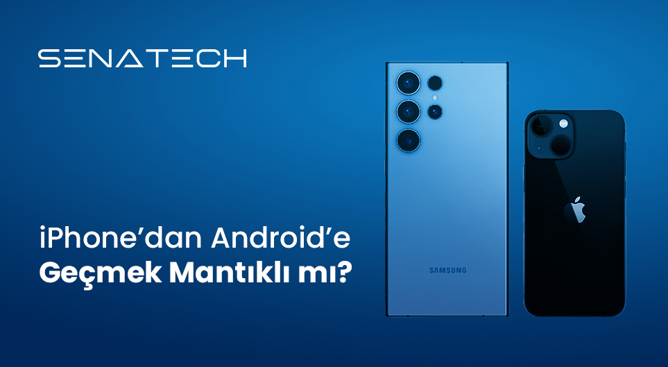 iPhone’dan Android’e Geçmek Mantıklı mı? 2026 Güncel