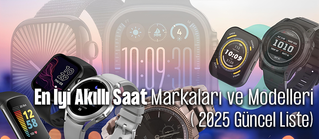 En İyi Akıllı Saat Markaları ve Modelleri (2025 Güncel Liste)