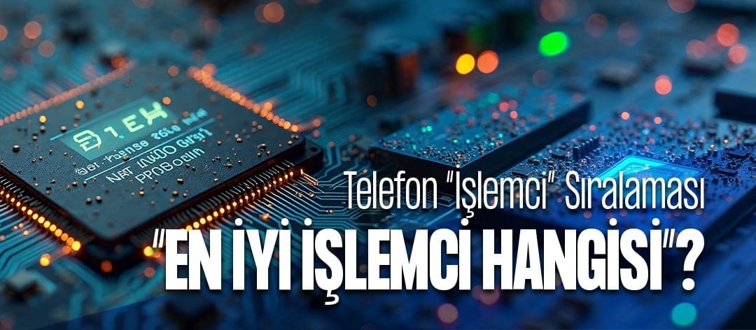 Telefon İşlemci Sıralaması: En İyi İşlemci Hangisi?