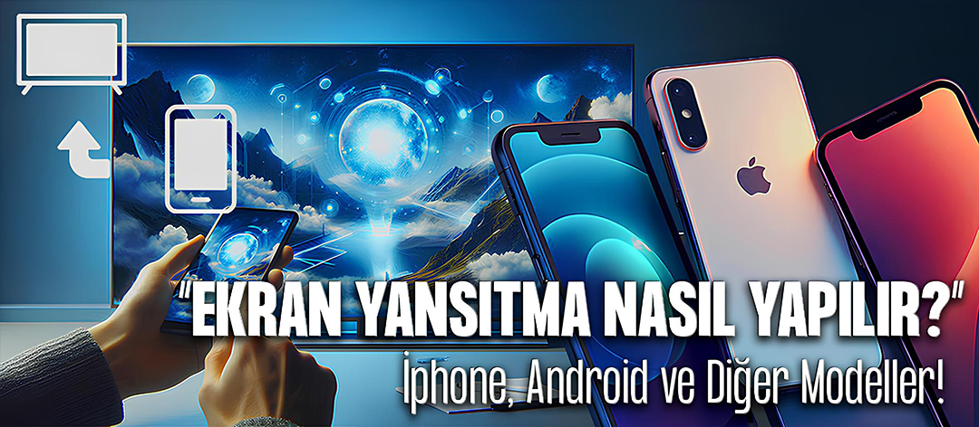 Ekran Yansıtma Nasıl Yapılır? (iPhone, Android ve Diğer Modeller)