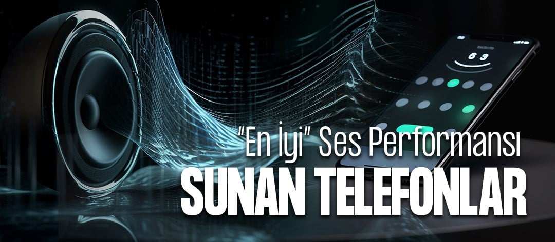 En İyi Ses Performansı Sunan Telefonlar Hangileri? (2025)