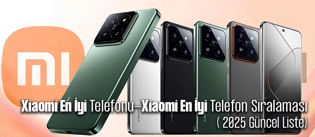Xiaomi En İyi Telefonu - Xiaomi En İyi Telefon Sıralaması (2025 Güncel Liste)