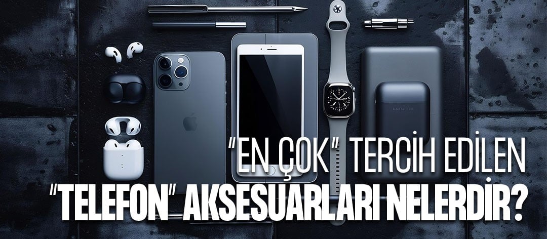 En Çok Tercih Edilen Telefon Aksesuarları Nelerdir?