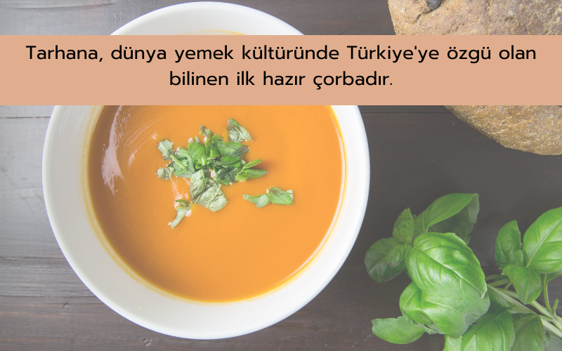 Tarhana, dünya yemek kültüründe Türkiye'ye özgü olan bilinen ilk hazır çorbadır