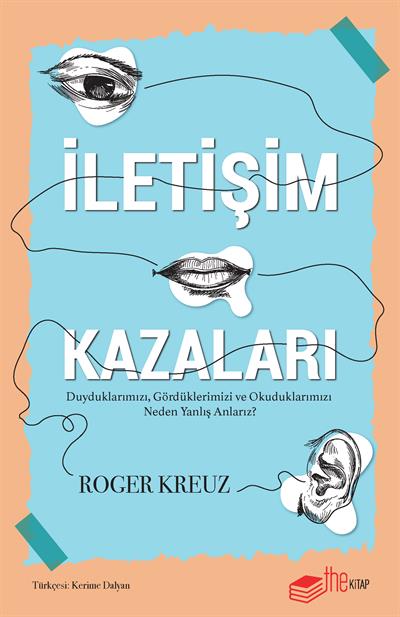 İletişim Kazaları – Duyduklarımızı, Gördüklerimizi ve Okuduklarımızı Neden Yanlış Anlarız?