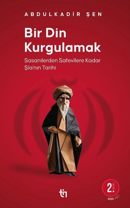 Bir Din Kurgulamak Sasanilerden Safavilere Kadar Şia'nın Tarihi