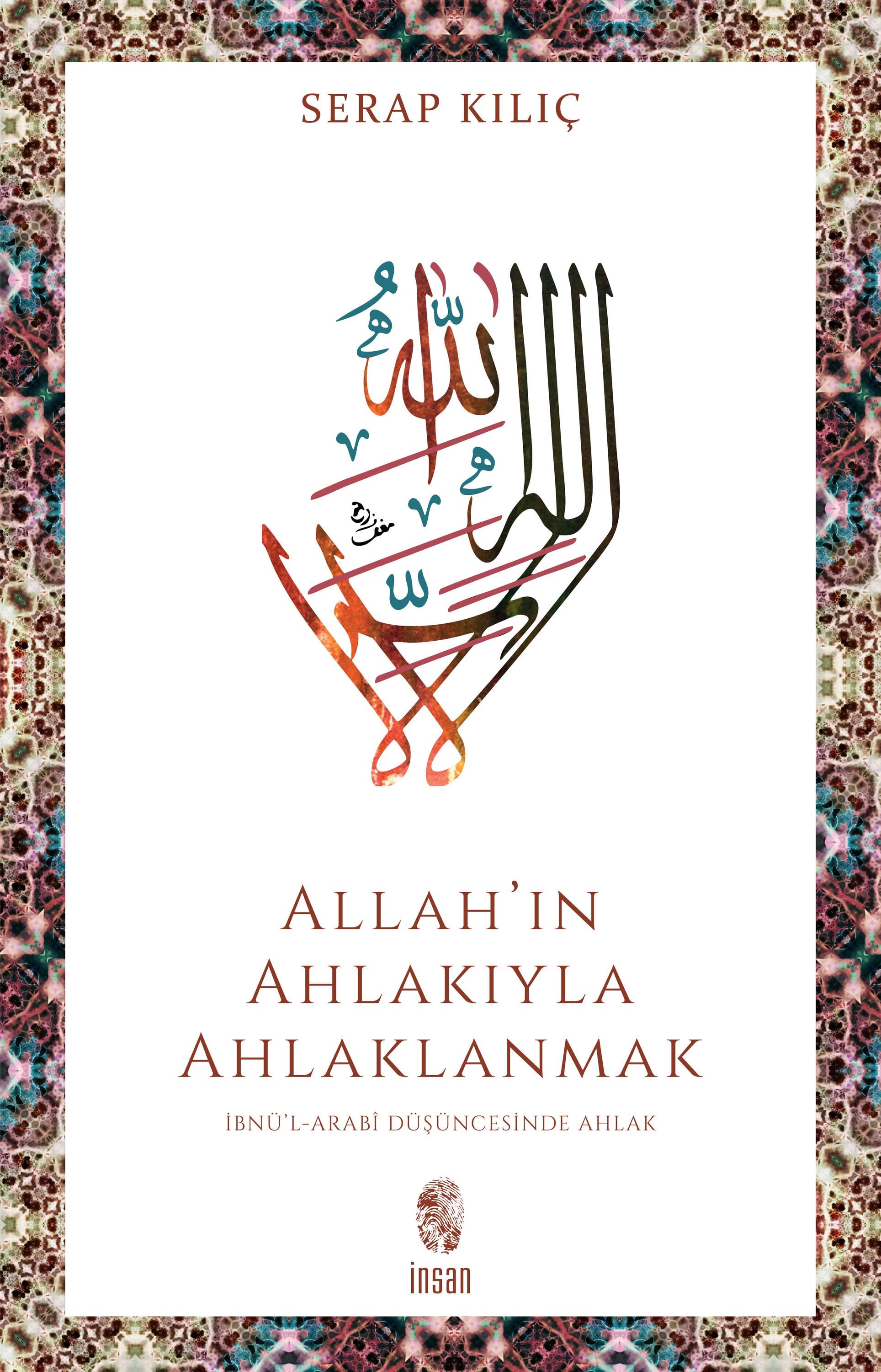 Allah'ın Ahlakıyla Ahlaklanmak - İbnü'l-Arabî Düşüncesinde Ahlak