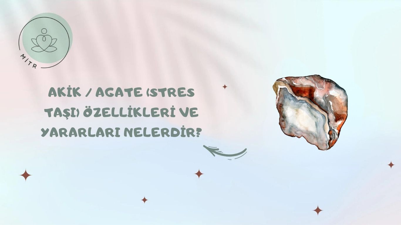 Akik / Agate (Stres Taşı) Özellikleri ve Yararları Nelerdir?