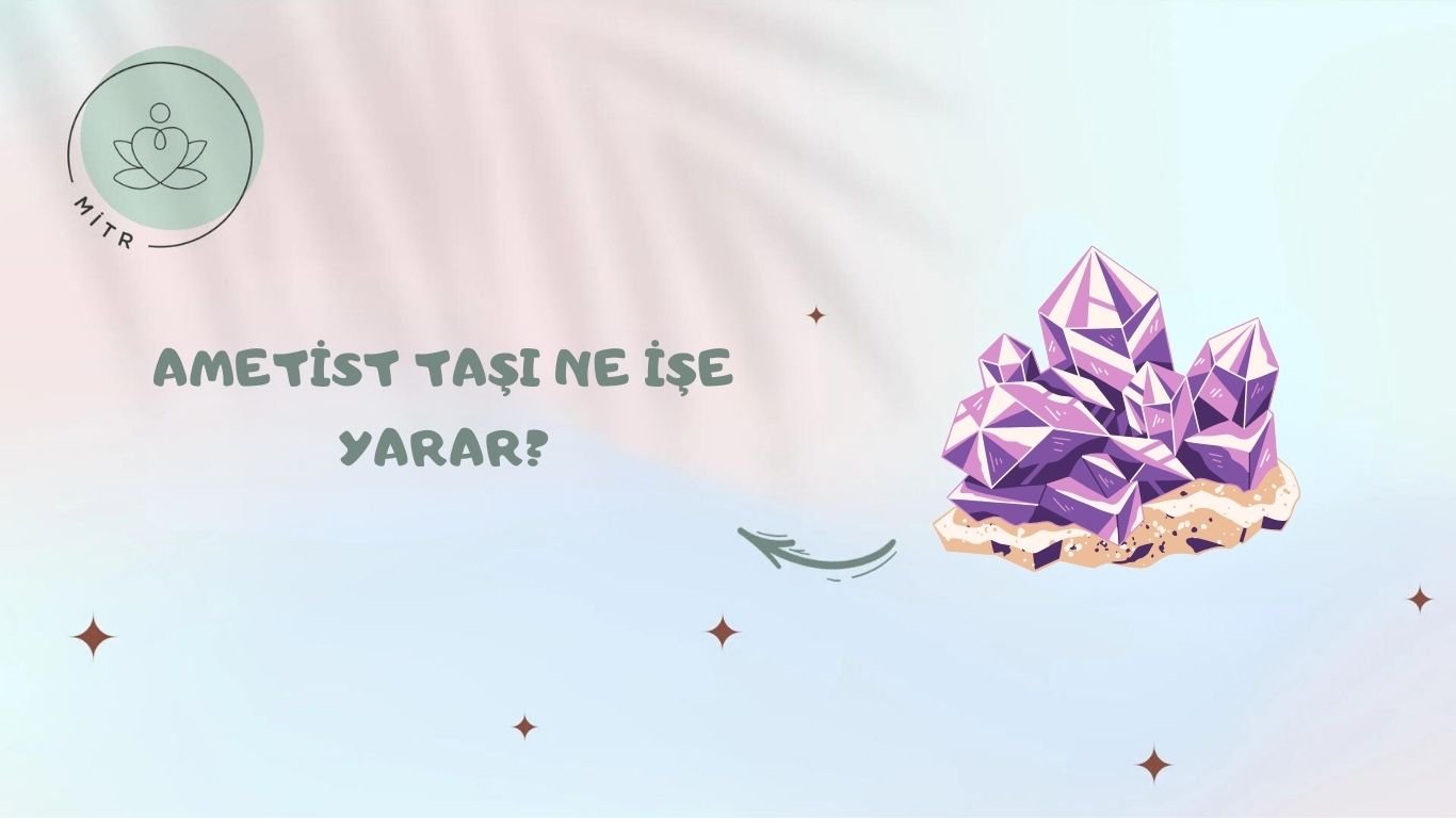 Ametist Taşı Ne İşe Yarar?