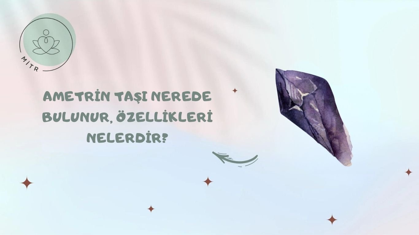 Ametrin Taşı Nerede Bulunur, Özellikleri Nelerdir?
