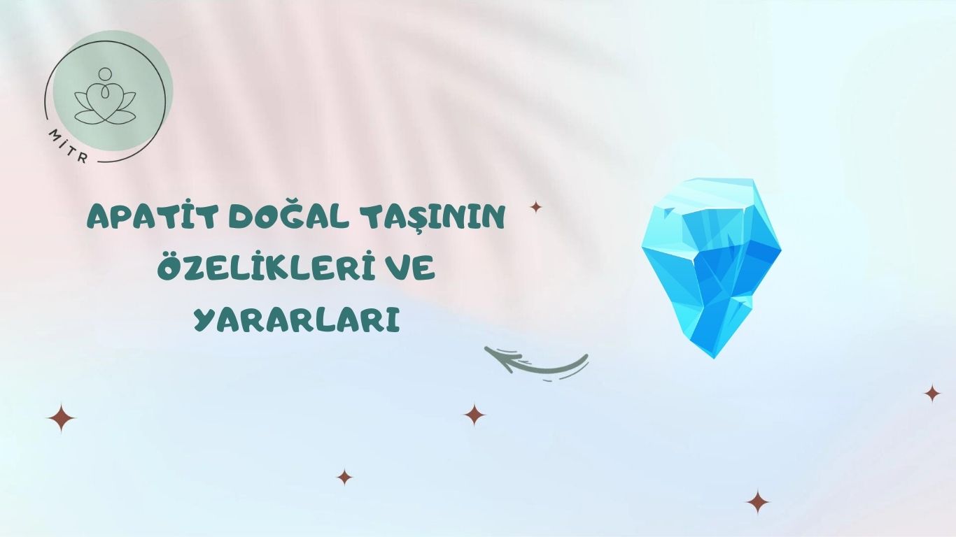 Apatit Doğal Taşının Özelikleri ve Yararları