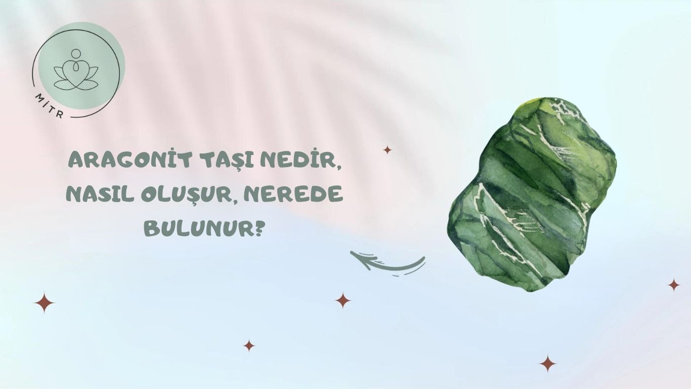 Aragonit Taşı Nedir, Nasıl Oluşur, Nerede Bulunur?