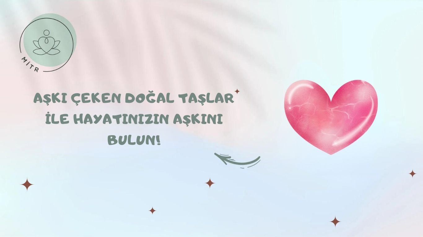 Aşkı Çeken Doğal Taşlar ile Hayatınızın Aşkını Bulun!