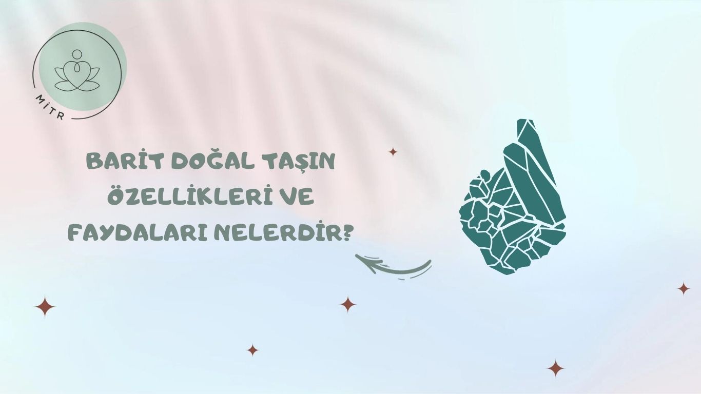 Barit Doğal Taşın Özellikleri Ve Faydaları Nelerdir?