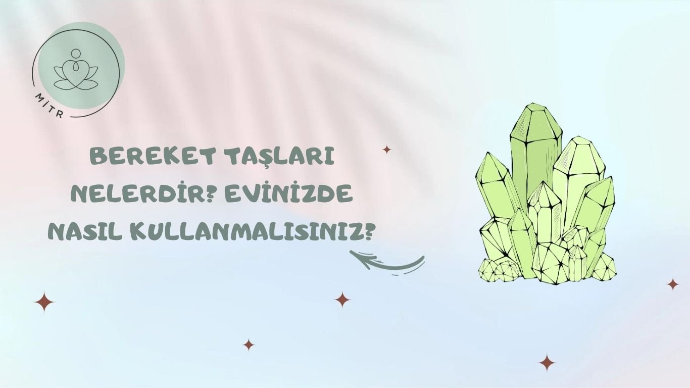 Bereket Taşları Nelerdir? Evinizde Nasıl Kullanmalısınız?