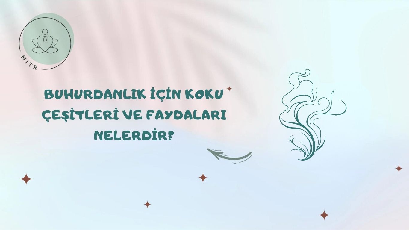 Buhurdanlık İçin Koku Çeşitleri ve Faydaları Nelerdir?