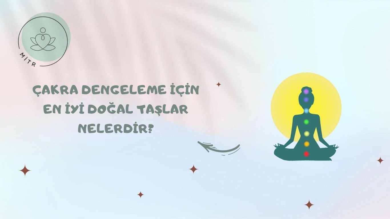 Çakra Dengeleme İçin En İyi Doğal Taşlar Nelerdir?