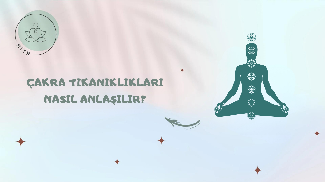 Çakra Tıkanıklıkları Nasıl Anlaşılır