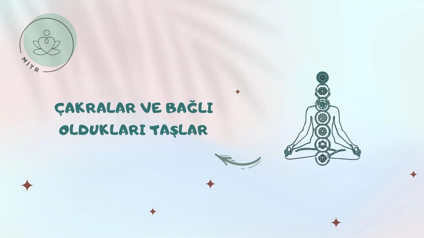 Çakralar ve Bağlı Oldukları Taşlar