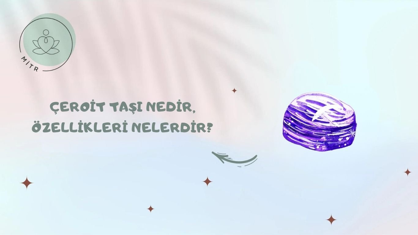 Çeroit Taşı Nedir, Özellikleri Nelerdir?