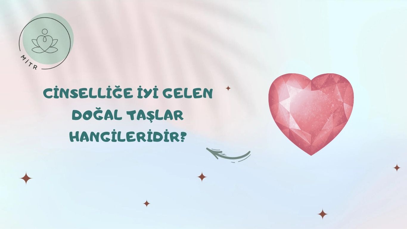 Cinselliğe İyi Gelen Doğal Taşlar Hangileridir?