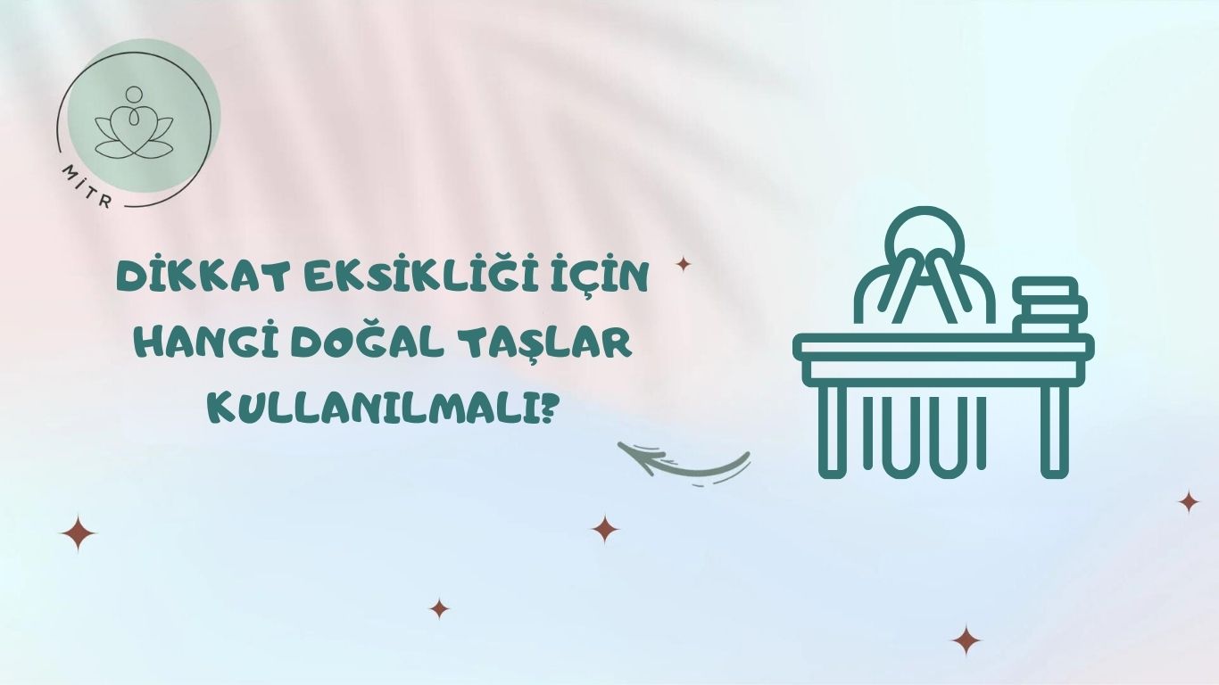 Dikkat Eksikliği İçin Hangi Doğal Taşlar Kullanılmalı?