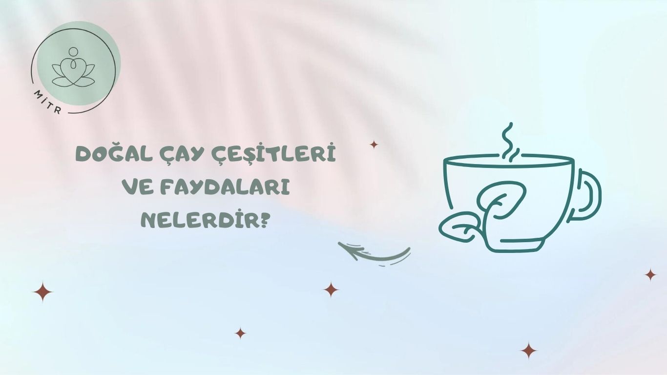 Doğal Çay Çeşitleri ve Faydaları Nelerdir?