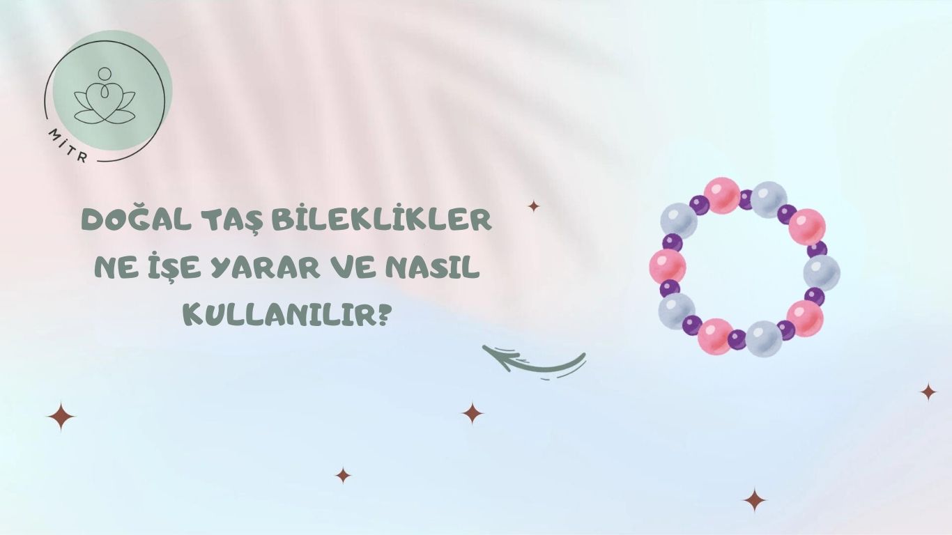 Doğal Taş Bileklikler Ne İşe Yarar ve Nasıl Kullanılır?