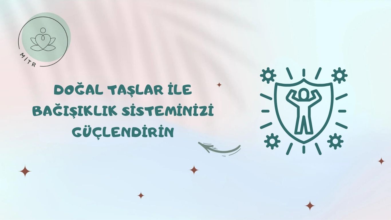 Doğal Taşlar ile Bağışıklık Sisteminizi Güçlendirin