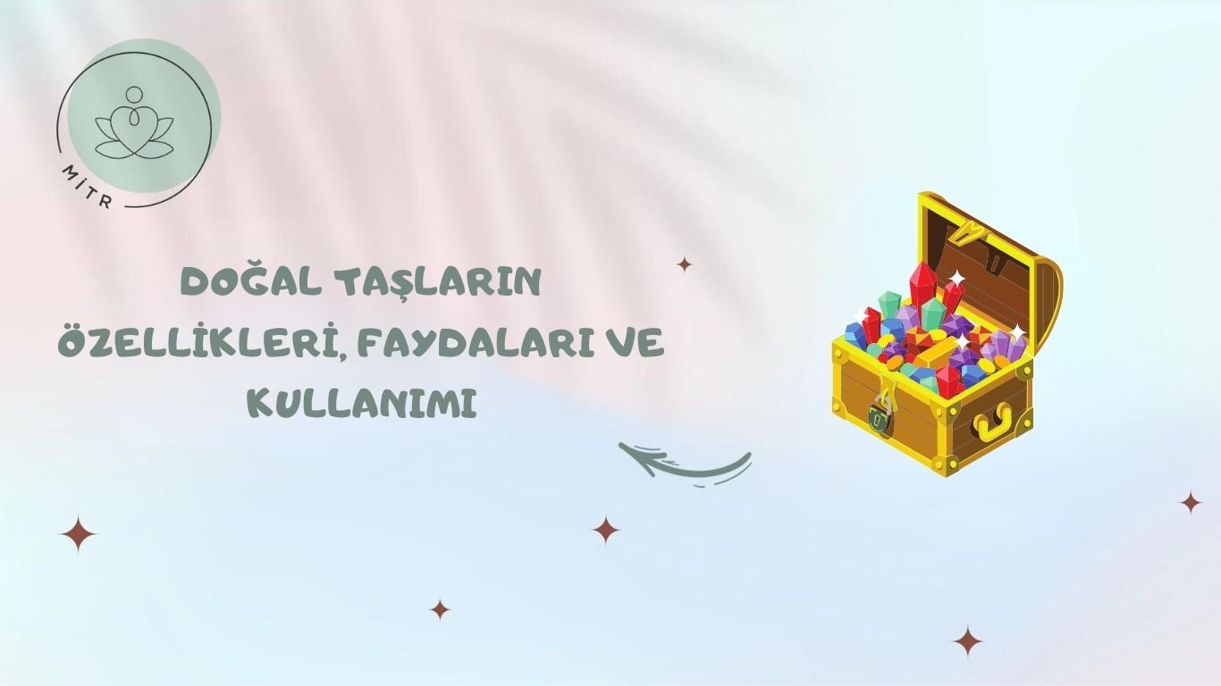 Doğal Taşların Özellikleri, Faydaları ve Kullanımı